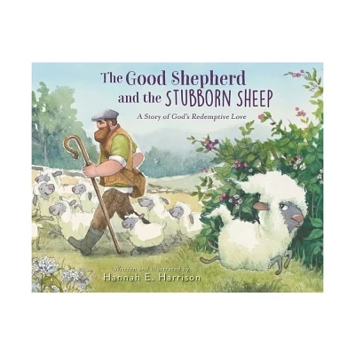 The Good Shepherd and the Stubborn Sheep - by Hannah E Harrison (Hardcover)