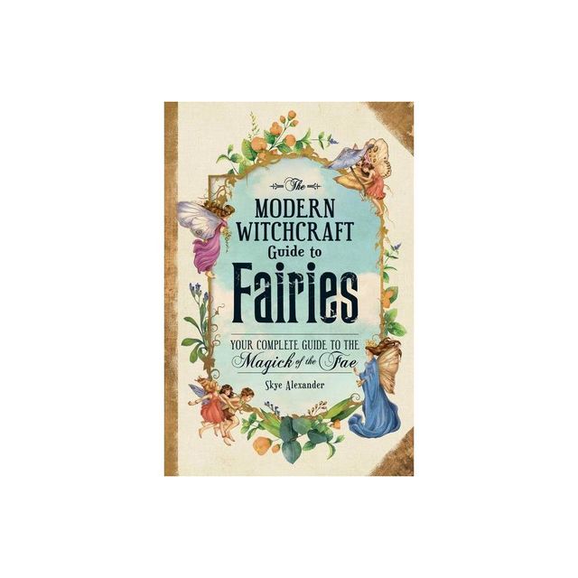 The Modern Witchcraft Guide to Fairies - (Modern Witchcraft Magic, Spells, Rituals) by Skye Alexander (Hardcover)