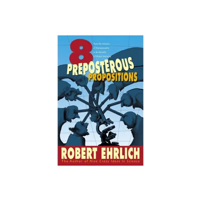 Eight Preposterous Propositions - by Robert Ehrlich (Paperback)