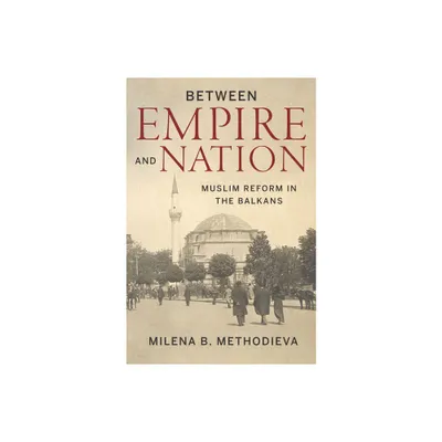 Between Empire and Nation - (Stanford Studies on Central and Eastern Europe) by Milena B Methodieva (Hardcover)