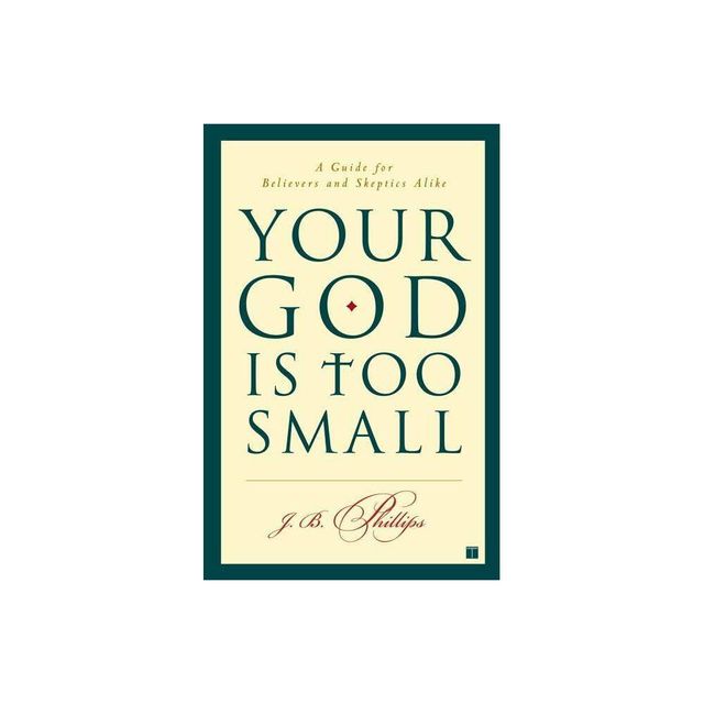 Your God Is Too Small - by J B Phillips (Paperback)