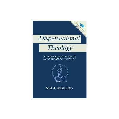 Dispensational Theology - by Reid A Ashbaucher (Paperback)