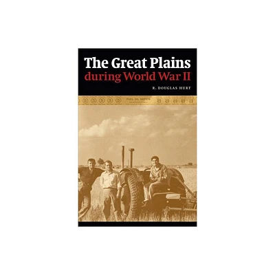 The Great Plains During World War II - by R Douglas Hurt (Paperback)