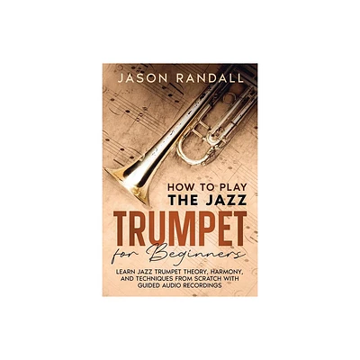 How to Play the Jazz Trumpet for Beginners - by Jason Randall (Paperback)