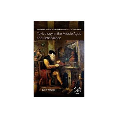 Toxicology in the Middle Ages and Renaissance - (History of Toxicology and Environmental Health) by Philip Wexler (Paperback)