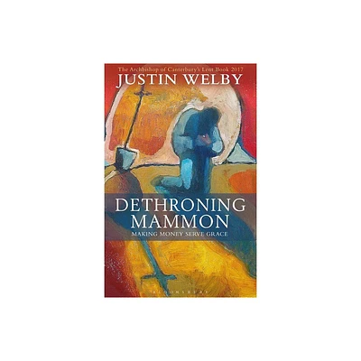 Dethroning Mammon: Making Money Serve Grace - by Justin Welby (Paperback)