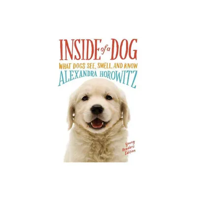 Inside of a Dog : What Dogs See, Smell, and Know: Young Readers Edition (Reprint) (Paperback) (Alexandra - by Alexandra Horowitz