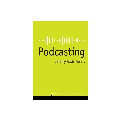 Podcasting - (Digital Media and Society) by Jeremy Wade Morris (Paperback)