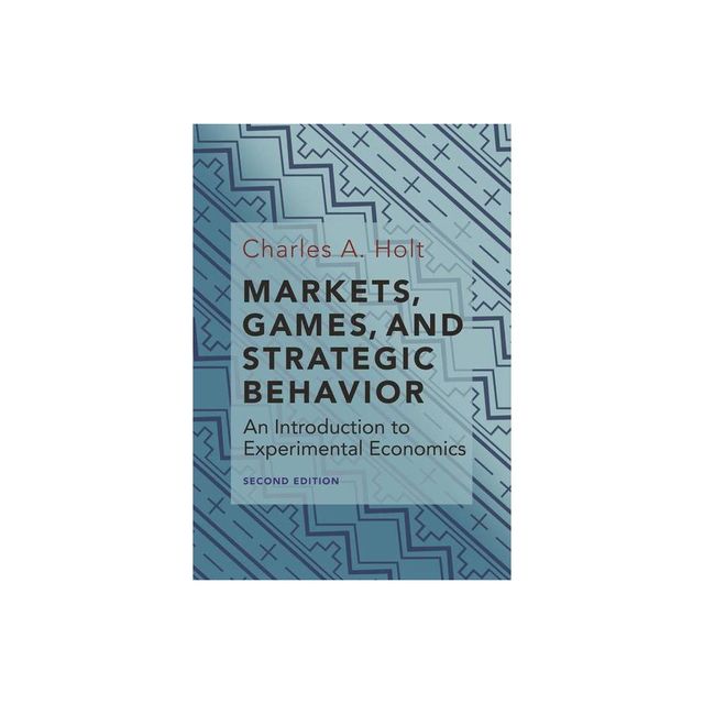 Markets, Games, and Strategic Behavior - 2nd Edition by Charles A Holt (Hardcover)