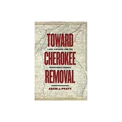 Toward Cherokee Removal - (Early American Places) by Adam J Pratt (Paperback)