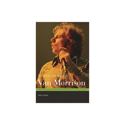 The Words and Music of Van Morrison - (Praeger Singer-Songwriter Collection) by Erik Hage (Hardcover)