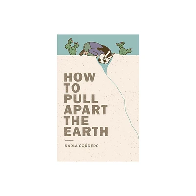 How to Pull Apart the Earth - by Karla Cordero (Paperback)