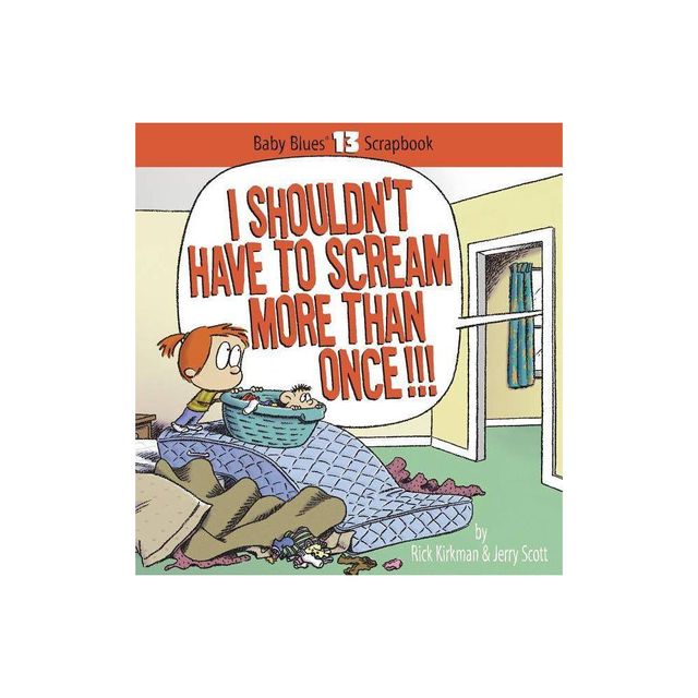 I Shouldnt Have to Scream More Than Once!!! - (Baby Blues Scrapbook) by Rick Kirkman & Jerry Scott (Paperback)