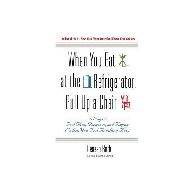 When You Eat at the Refrigerator, Pull Up a Chair - by Geneen Roth (Paperback)