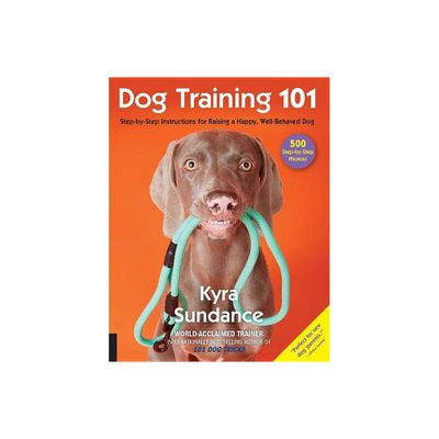 Dog Training 101 - (Dog Tricks and Training) by Kyra Sundance (Paperback)