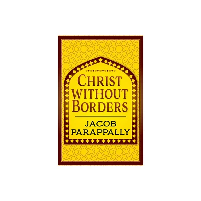 Christ Without Borders - by Jacob Parappally (Paperback)