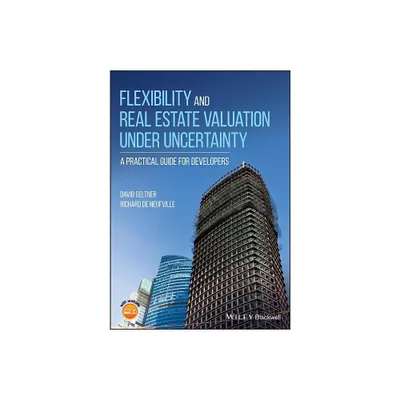 Flexibility and Real Estate Valuation Under Uncertainty - by David Geltner & Richard De Neufville (Paperback)