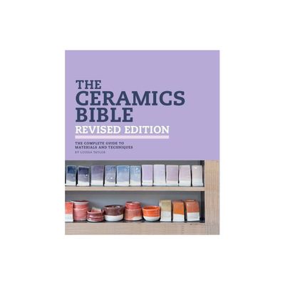 The Ceramics Bible Revised Edition - by Louisa Taylor (Hardcover)