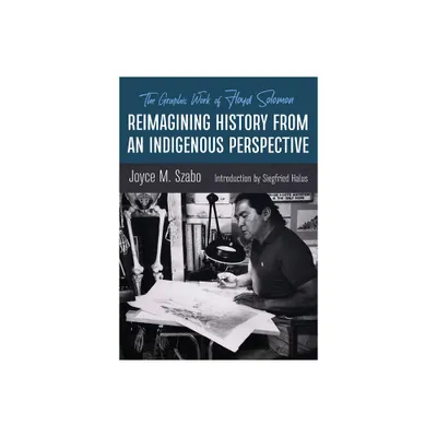 Reimagining History from an Indigenous Perspective - by Joyce M Szabo (Paperback)