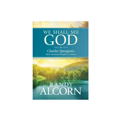 We Shall See God - by Randy Alcorn & Charles H Spurgeon (Hardcover)