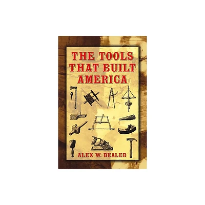 The Tools That Built America - (Dover Books on Americana) by Alex W Bealer (Paperback)