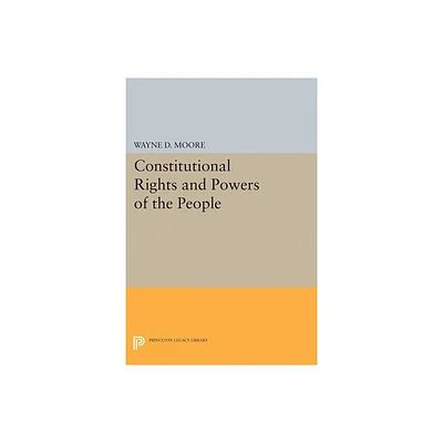 Constitutional Rights and Powers of the People - (Princeton Legacy Library) by Wayne D Moore (Hardcover)