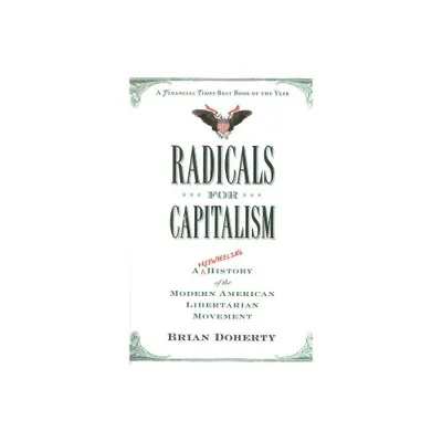 Radicals for Capitalism - by Brian Doherty (Paperback)