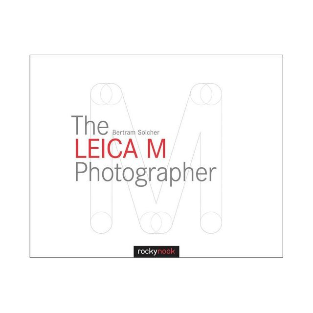 The Leica M Photographer - by Bertram Solcher (Hardcover)