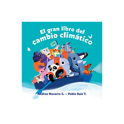 El Gran Libro del Cambio Climtico / The Great Book about Climate Change - by Andrea Navarro G & Pablo Ruiz T (Hardcover)