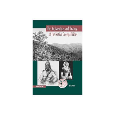 The Archaeology and History of the Native Georgia Tribes - (Native Peoples, Cultures, and Places of the Southeastern Uni) by Max E White (Paperback)