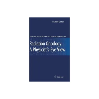 Radiation Oncology: A Physicists-Eye View - (Biological and Medical Physics, Biomedical Engineering) by Michael Goitein (Hardcover)