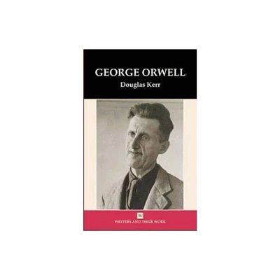 Goerge Orwell(Writers and their Work) - (Writers and Their Work) by Douglas Kerr (Hardcover)