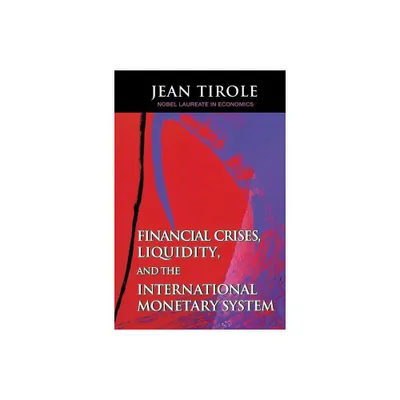 Financial Crises, Liquidity, and the International Monetary System - by Jean Tirole (Paperback)