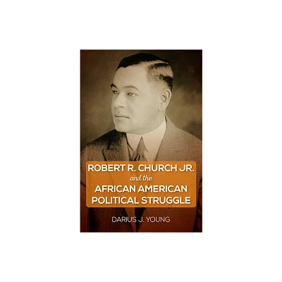 Robert R. Church Jr. and the African American Political Struggle - by Darius J Young (Paperback)