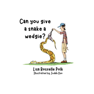 Can You Give a Snake a Wedgie? - by Lisa Polk (Paperback)