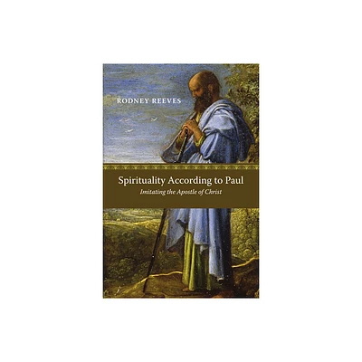 Spirituality According to Paul - by Rodney Reeves (Paperback)