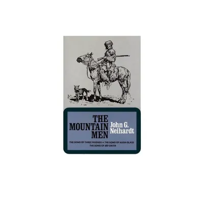 The Mountain Men (Volume 1 of a Cycle of the West) - by John G Neihardt (Paperback)