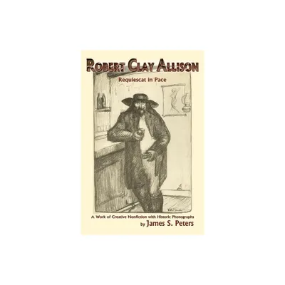 Robert Clay Allison - by James Stephen Peters (Paperback)