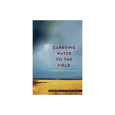 Carrying Water to the Field - (Ted Kooser Contemporary Poetry) by Joyce Sutphen (Paperback)