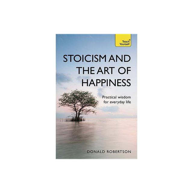 Stoicism and the Art of Happiness - 2nd Edition by Donald Robertson (Paperback)