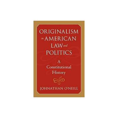 Originalism in American Law and Politics - (The Johns Hopkins Constitutional Thought) by Johnathan ONeill (Paperback)