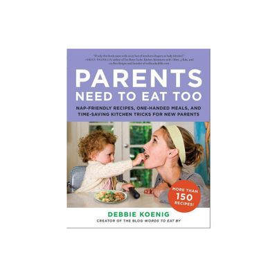 Parents Need to Eat Too - by Debbie Koenig (Paperback)