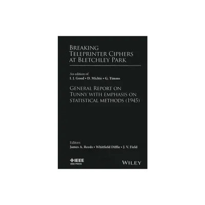 Breaking Teleprinter Ciphers at Bletchley Park - by James A Reeds & Whitfield Diffie & J V Field (Hardcover)