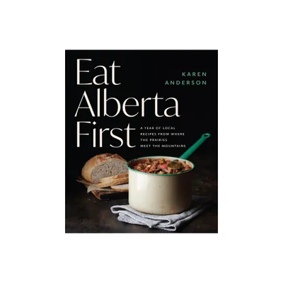 Eat Alberta First - by Karen Anderson (Paperback)