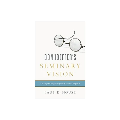 Bonhoeffers Seminary Vision - by Paul R House (Paperback)