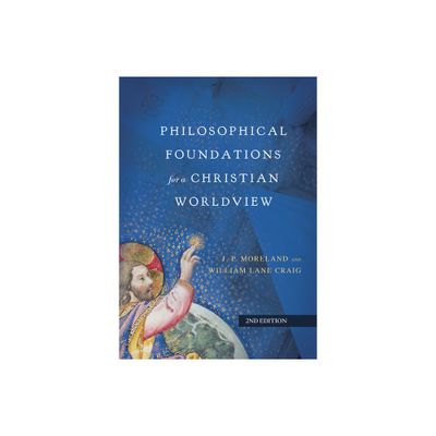 Philosophical Foundations for a Christian Worldview - 2nd Edition by J P Moreland & William Lane Craig (Hardcover)