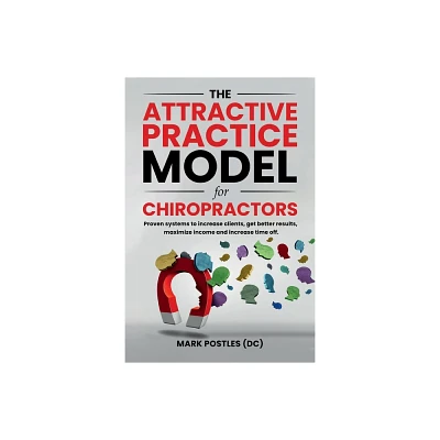 The Attractive Practice Model for Chiropractors - by Mark Postles (Paperback)