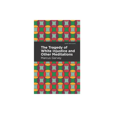 The Tragedy of White Injustice and Other Meditations - (Black Narratives) by Marcus Garvey (Paperback)