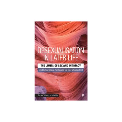 Desexualisation in Later Life - (Sex and Intimacy in Later Life) by Paul Simpson & Paul Reynolds & Trish Hafford-Letchfield (Hardcover)