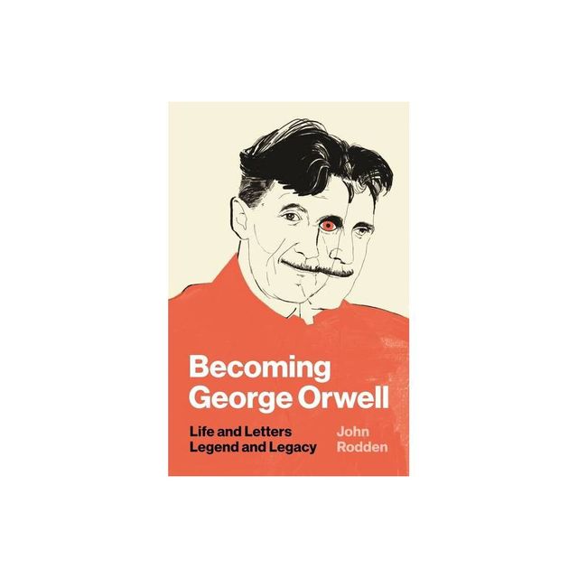 Becoming George Orwell - by John Rodden (Hardcover)